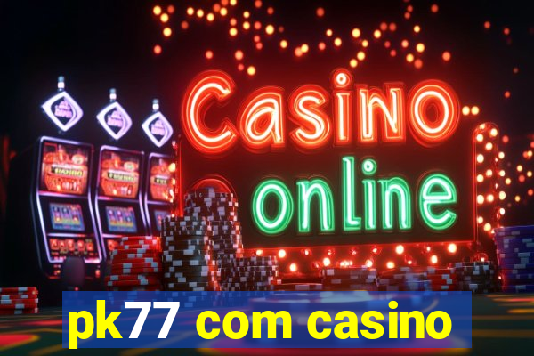 pk77 com casino